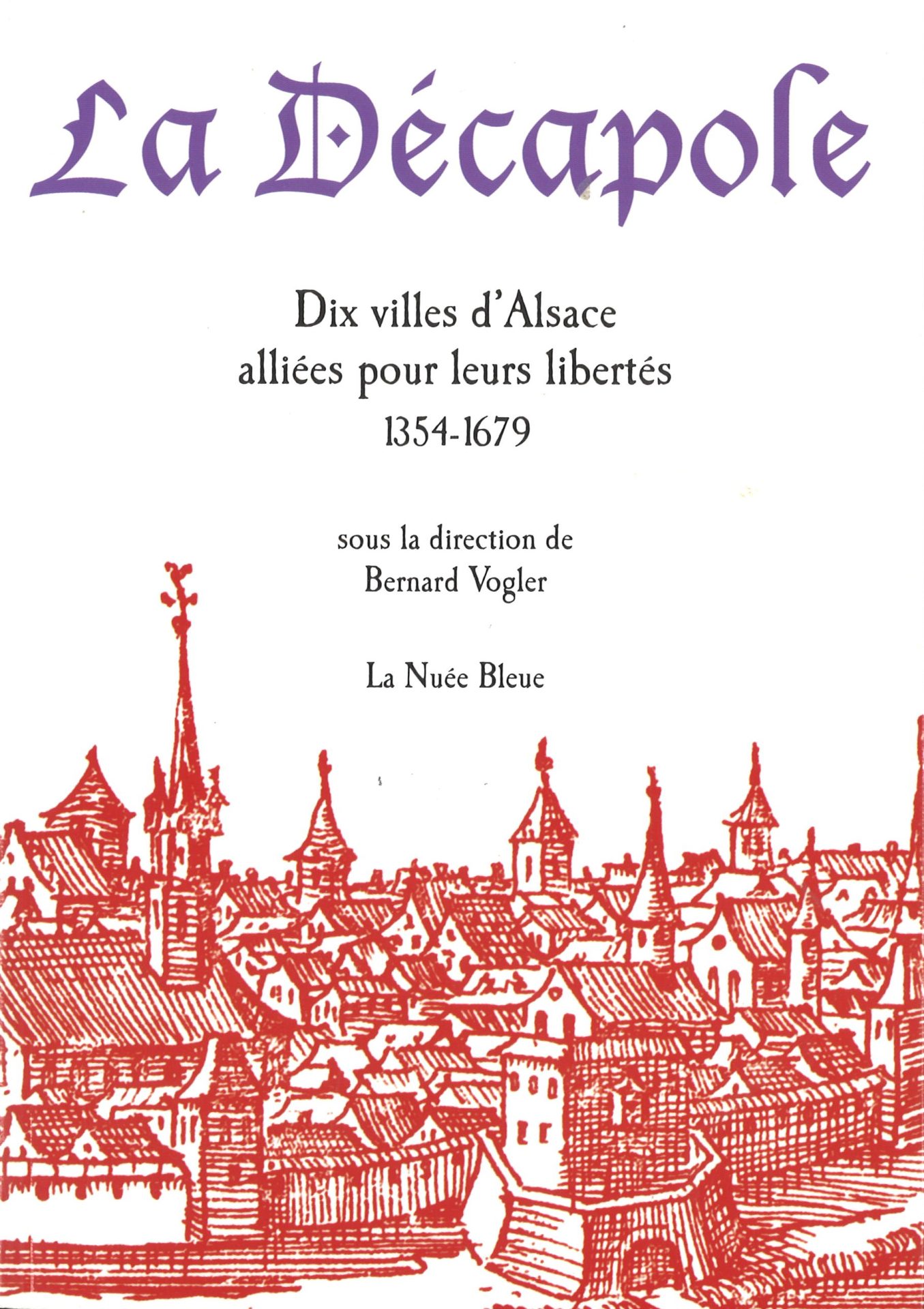 La Décapole - Dix villes d'Alsace alliées pour leurs libertés 1354-1679