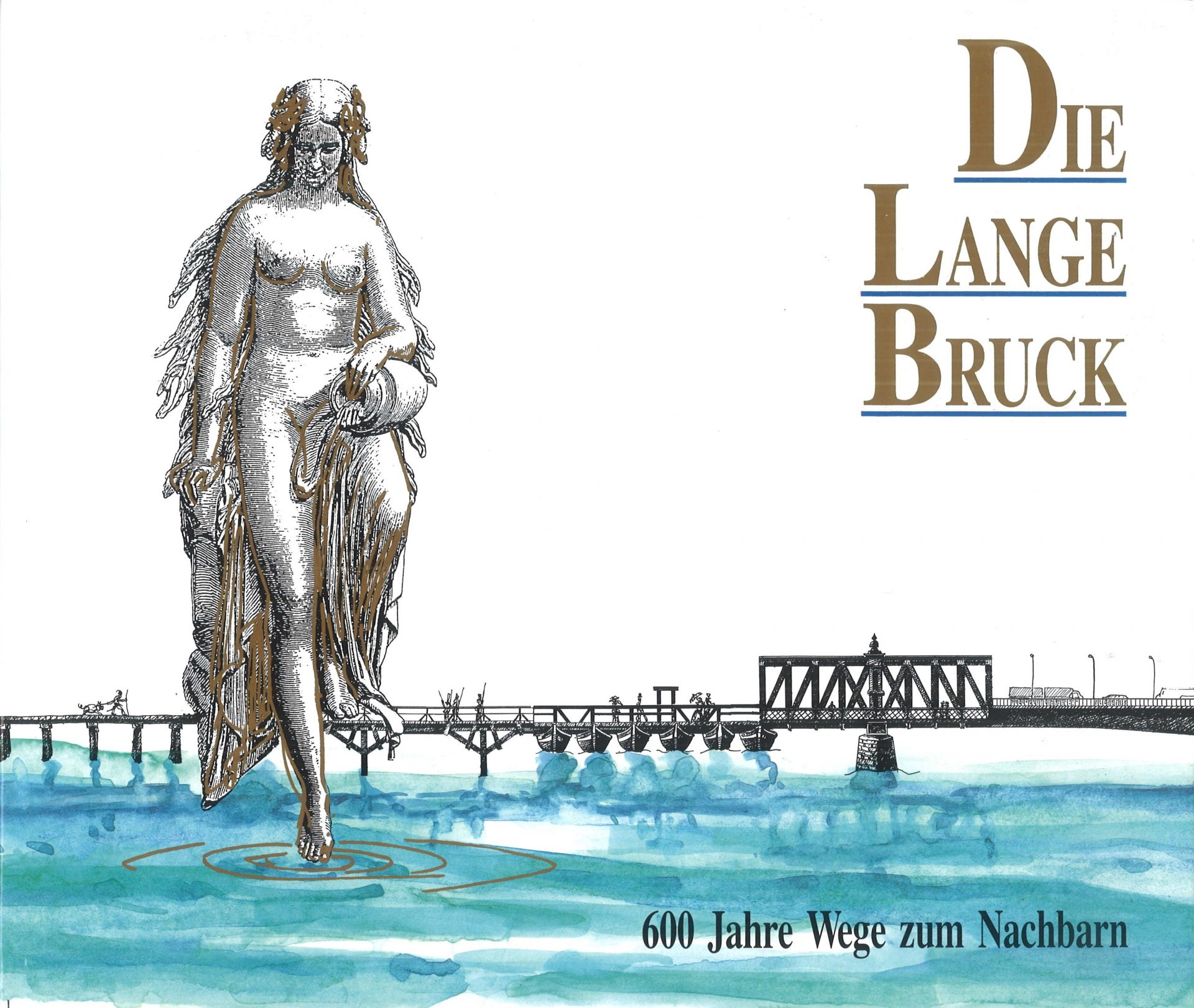 Die lange Bruck - 600 Jahre Wege zum Nachbarn - Geschichte der Rheinbrücken zwischen Strassburg und Kehl