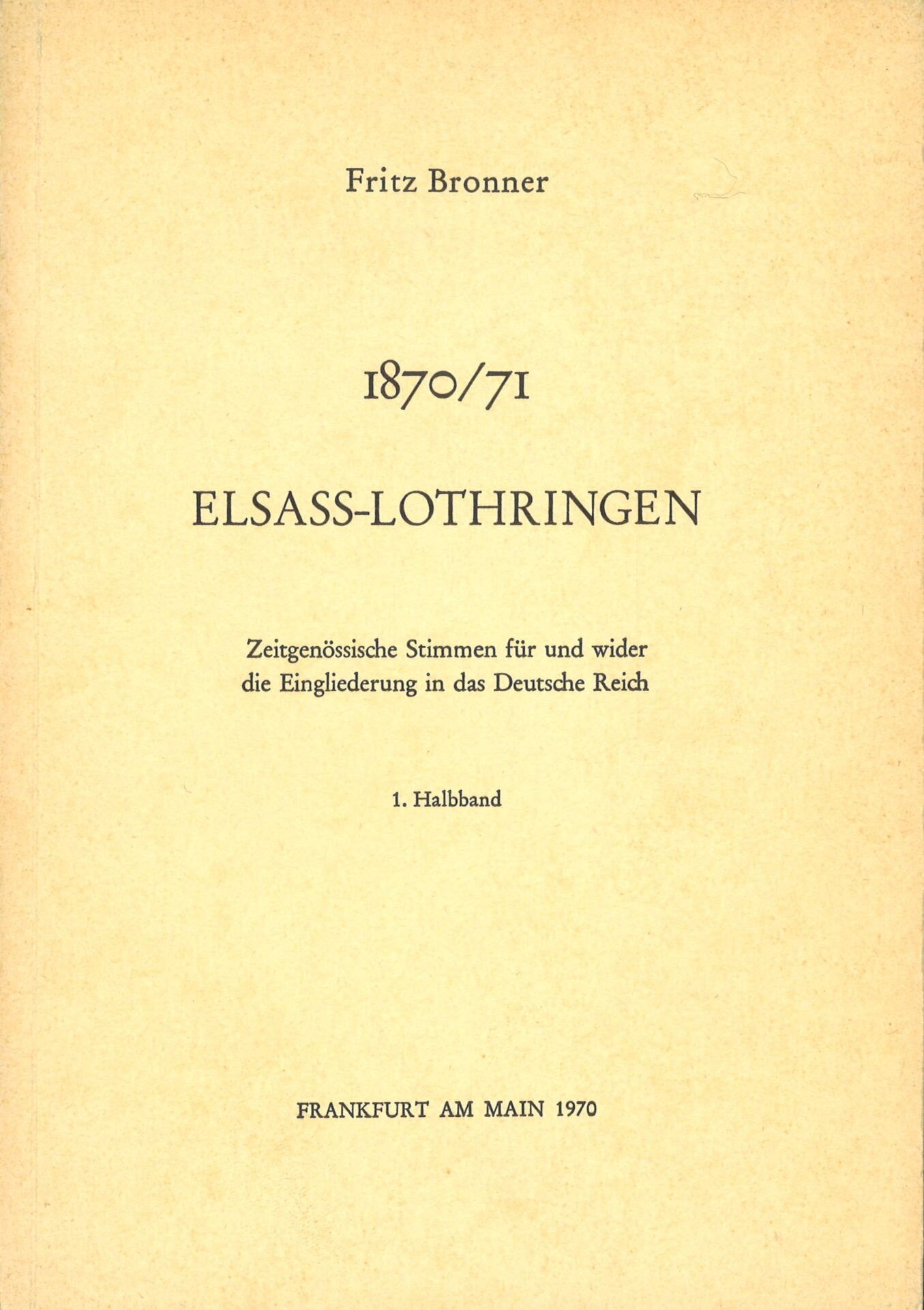 1870/71 Elsass-Lothringen - Zeitgenössische Stimmen für und wider die Eingliederung in des Deutsche Reich - 1. und 2. Halbband