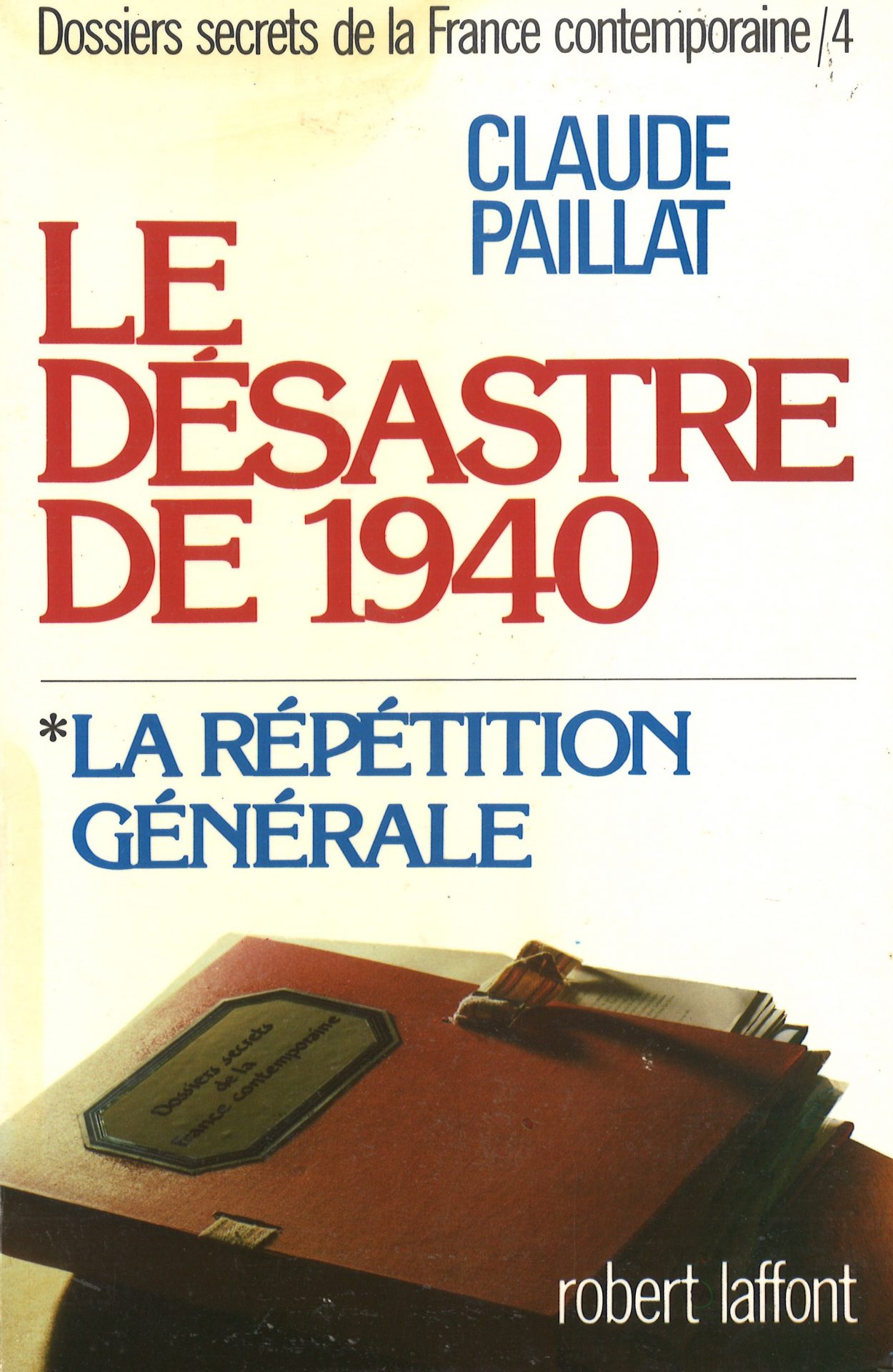 Le désastre de 1940 - La répétition générale - Dossiers secrets de la France contemporaine n° 4-1