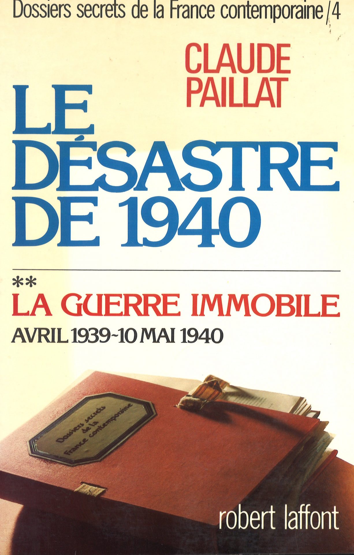 Le désastre de 1940 - La guerre immobile : avril 1939-10 mai 1940 - Dossiers secrets de la France contemporaine n° 4-2