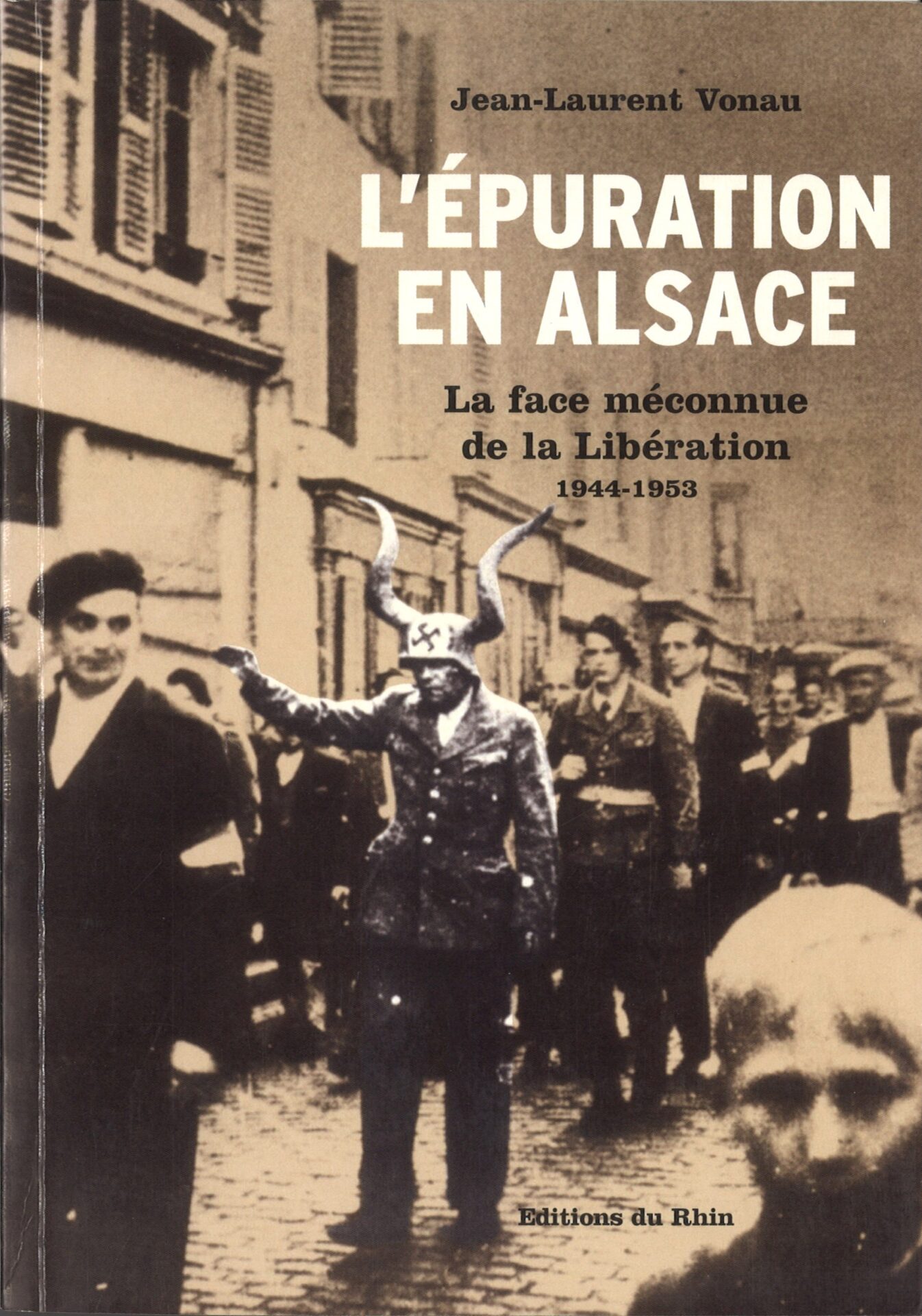 L'épuration en Alsace - La face méconnue de la Libération 1944-1953