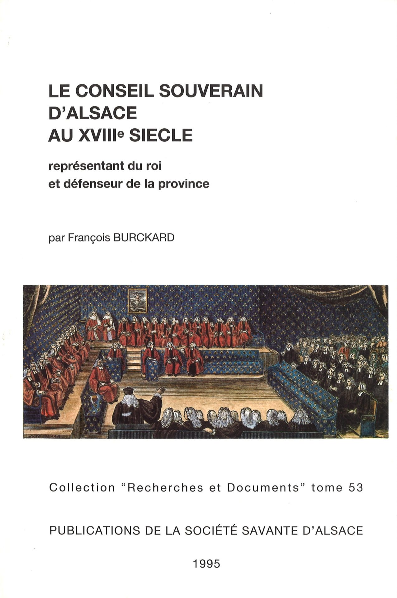 Le conseil souverain d'Alsace au XVIIIe siècle représentant du roi et défenseur de la province - Société Savante d'Alsace - Série Recherches et Documents - tome 53