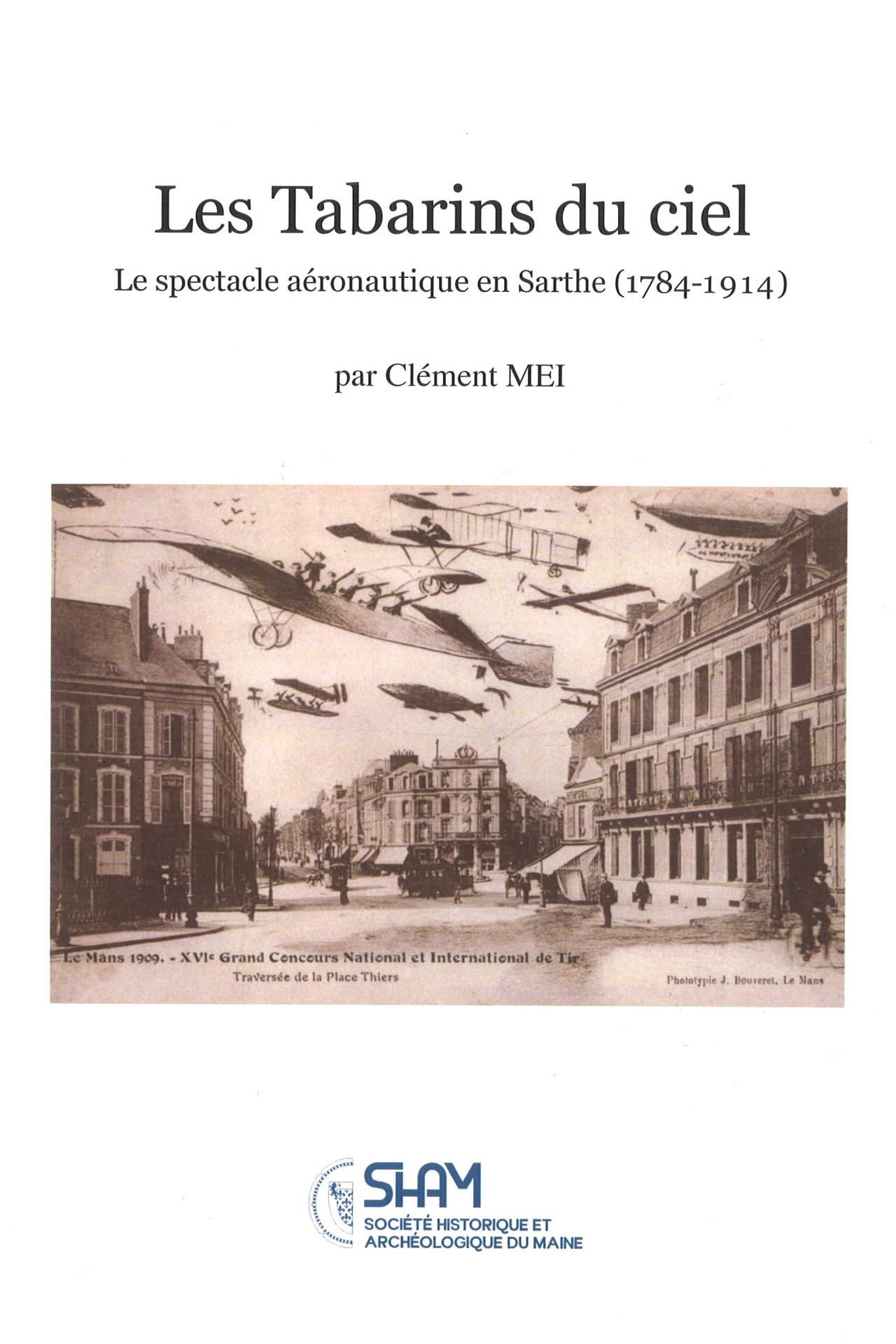 Les Tabarins du ciel - Le spectacle aéronautique en Sarthe (1784-1914) - Revue Historique et archéologique du Maine - 4ème série