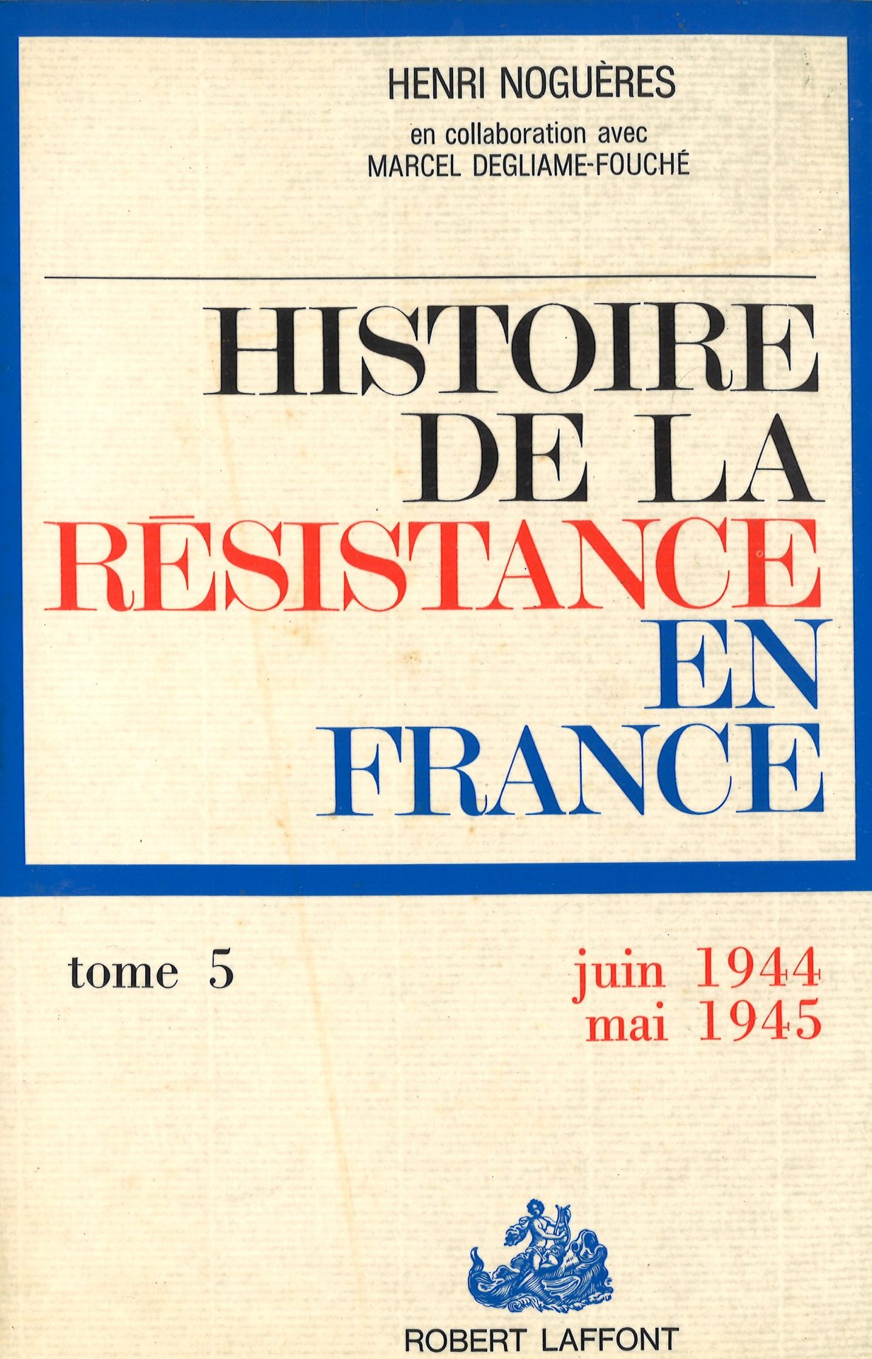 Histoire de la Résistance en France de 1940 à 1945 - V. Au grand soleil de la Libération - 1er juin 1944-15 mai 1945