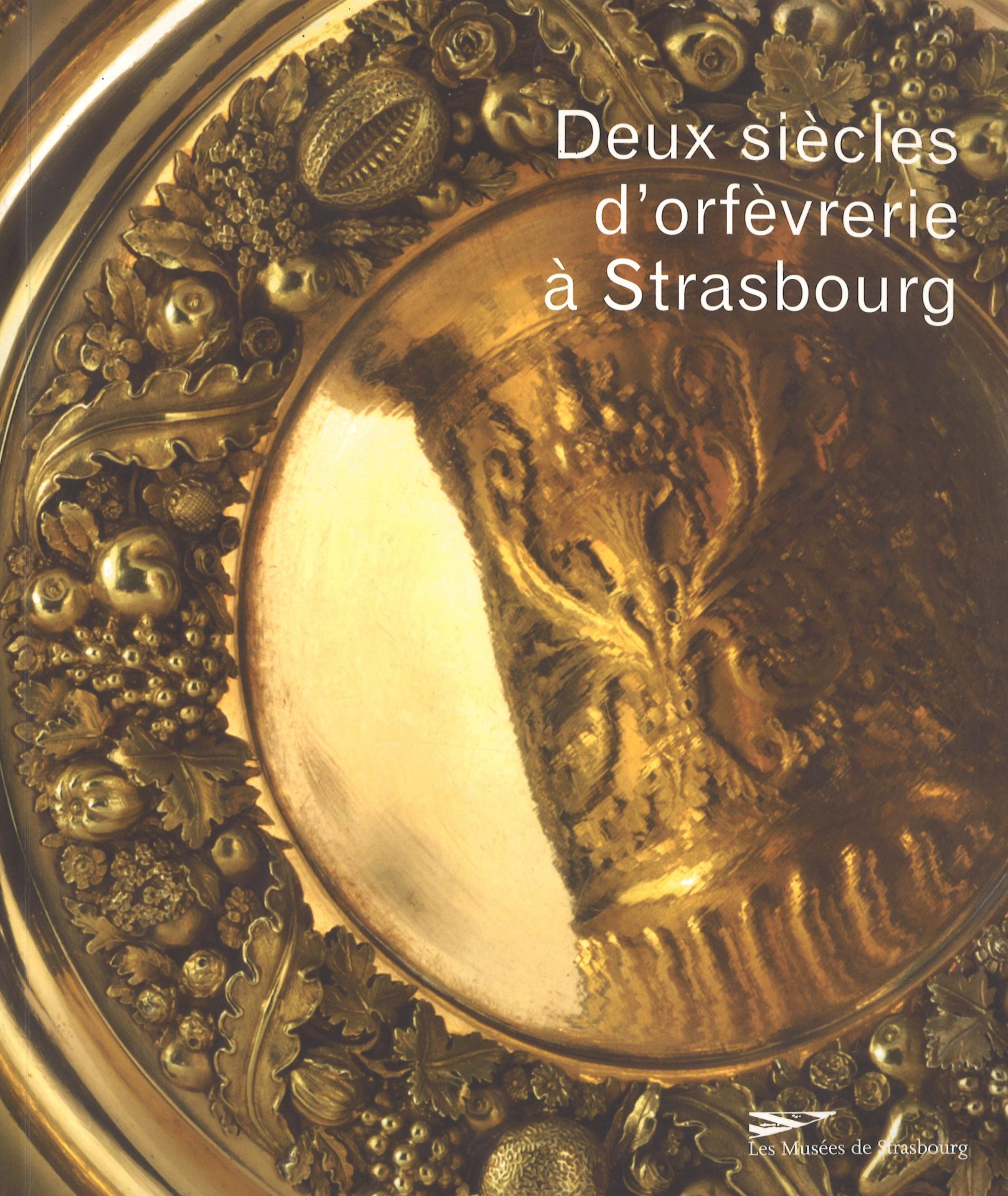 Deux siècles d'orfèvrerie à Strasbourg XVIIIe-XIXe siècles dans les collections du musée des Arts décoratifs