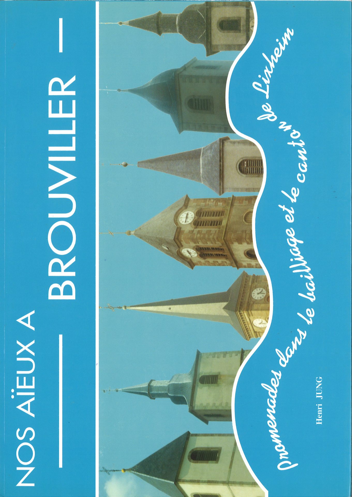 Nos aïeux à Brouviller - Promenade dans le bailliage et le canton de Lixheim