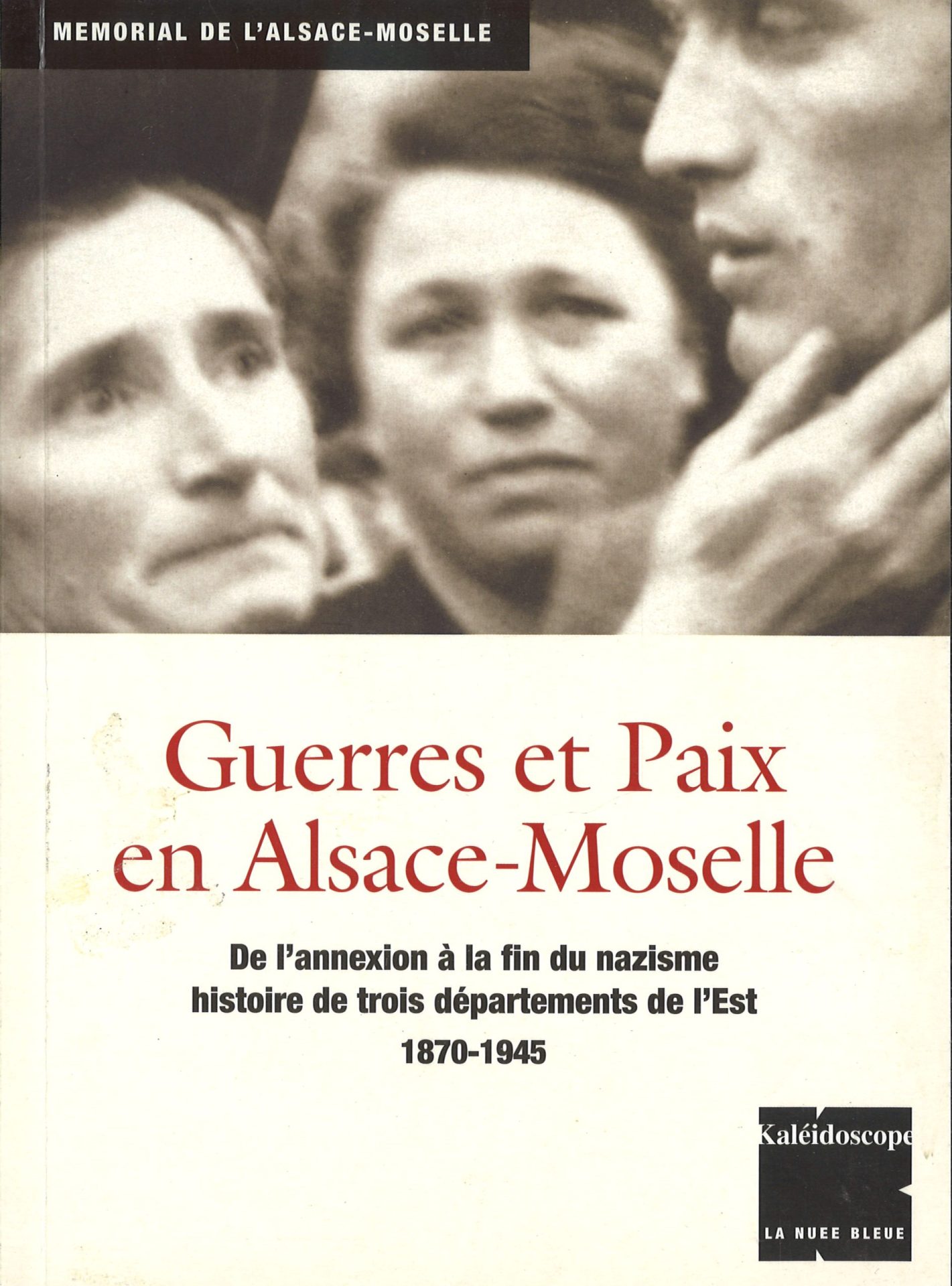 Guerres et Paix en Alsace-Moselle - De l'annexion à la fin du nazisme, histoire de trois départements de l'Est 1870-1945