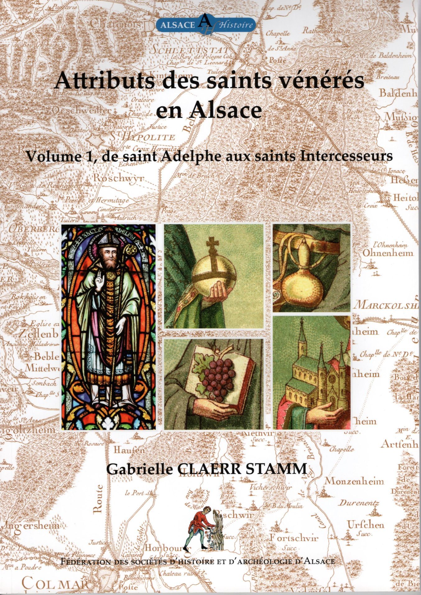 Collection Alsace Histoire Tome 12 - Attributs des saints vénérés en Alsace, volume 1, de saint Adelphe aux saints intercesseurs