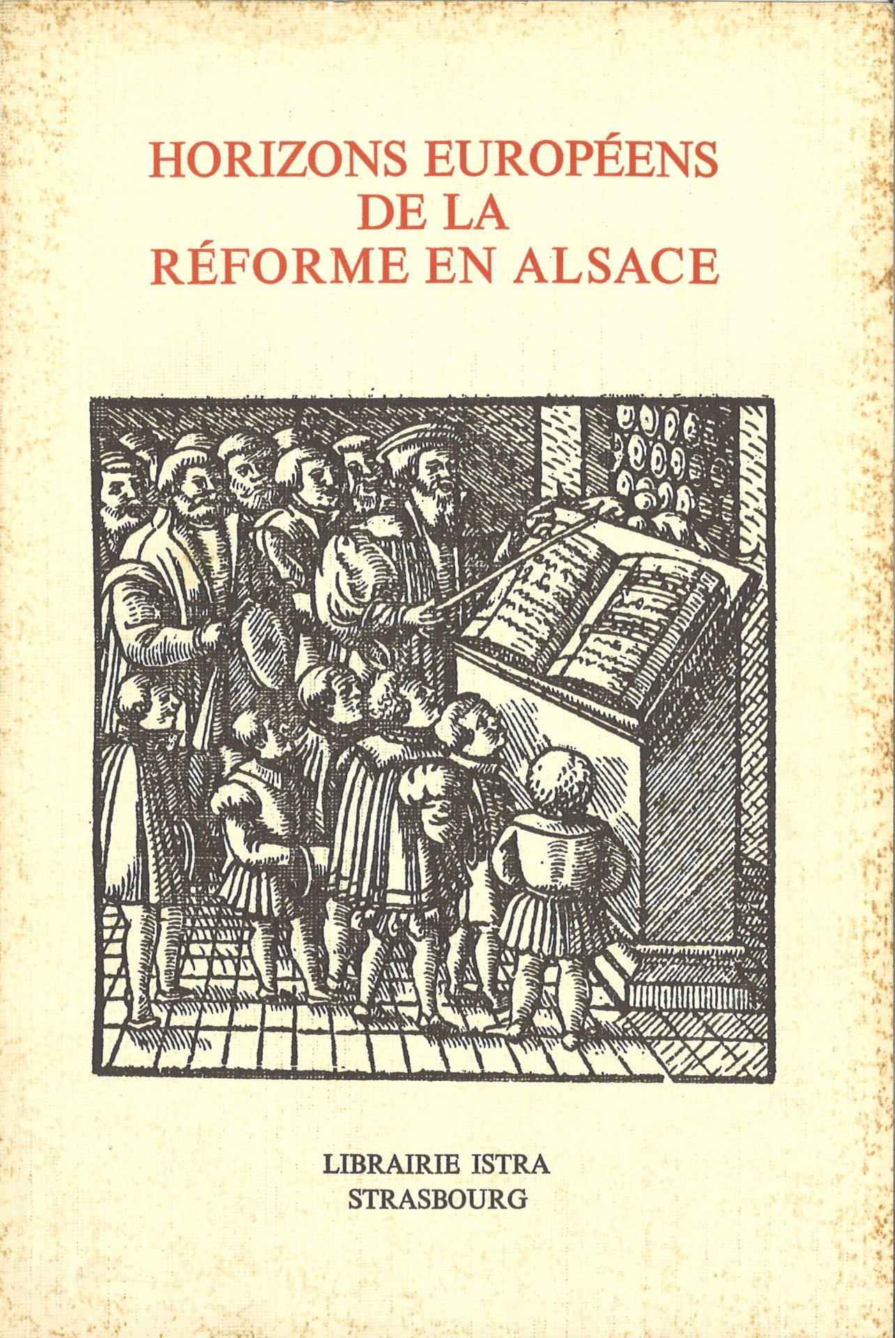 Horizons européens de la Réforme en Alsace - Société Savante d'Alsace et des régions de l'Est, Collection "Grandes publications" tome XVII