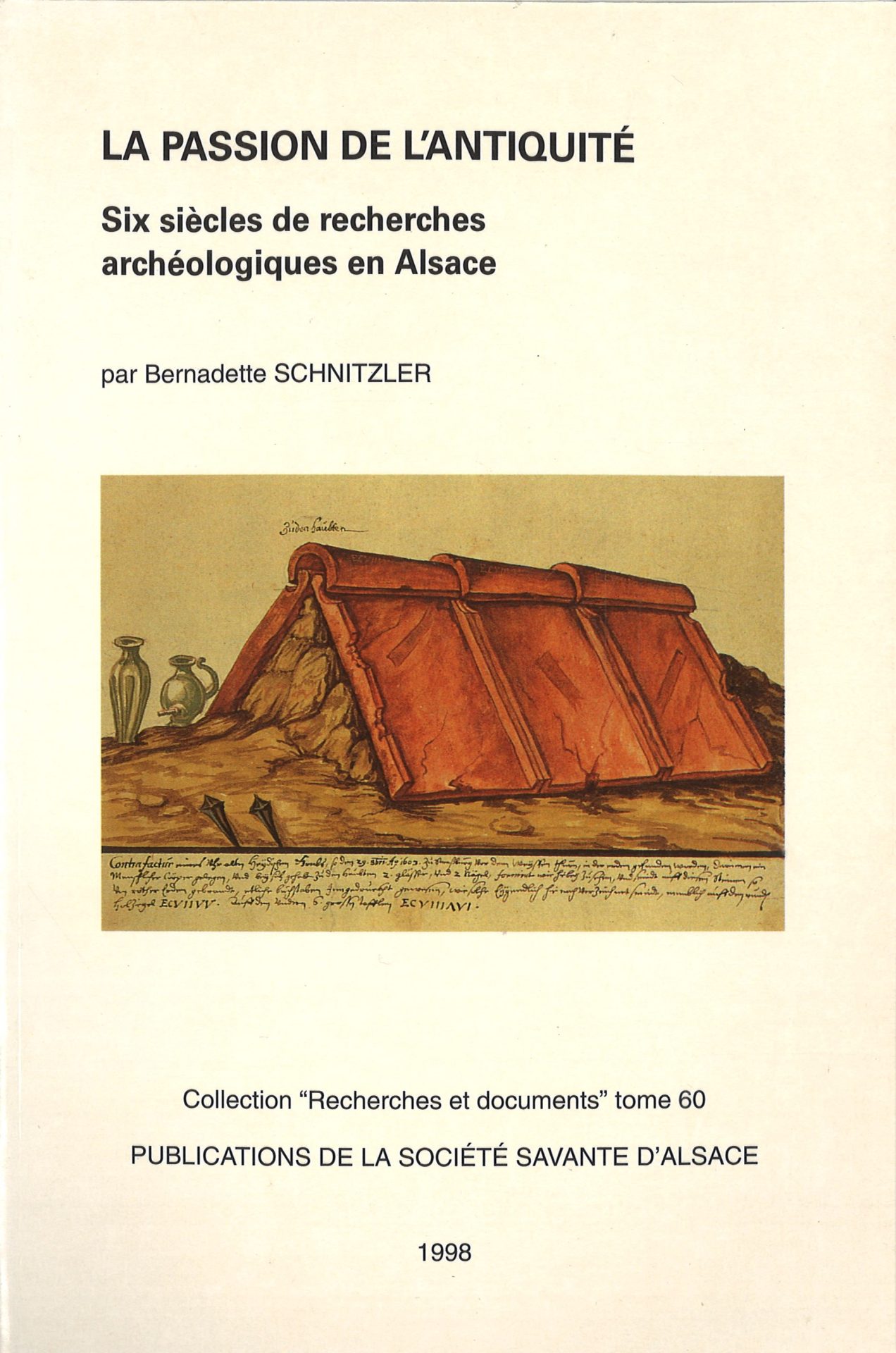 La passion de l'Antiquité - Six siècles de recherches archéologiques en Alsace - Société Savante d'Alsace - "Recherches et documents" tome 60