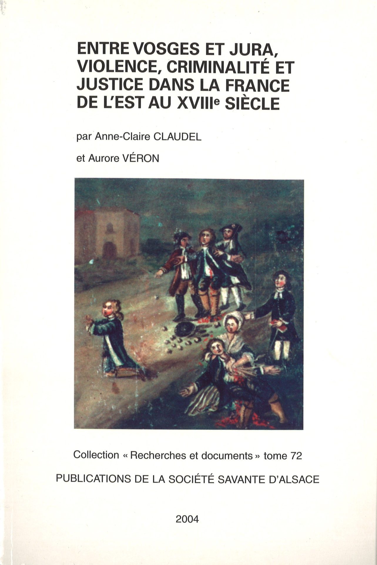 Entre Vosges et Jura, violence, criminalité et justice dans la France de l'Est au XVIIIe siècle - Publications de la Société Savante d'Alsace - Recherches et documents - tome 72