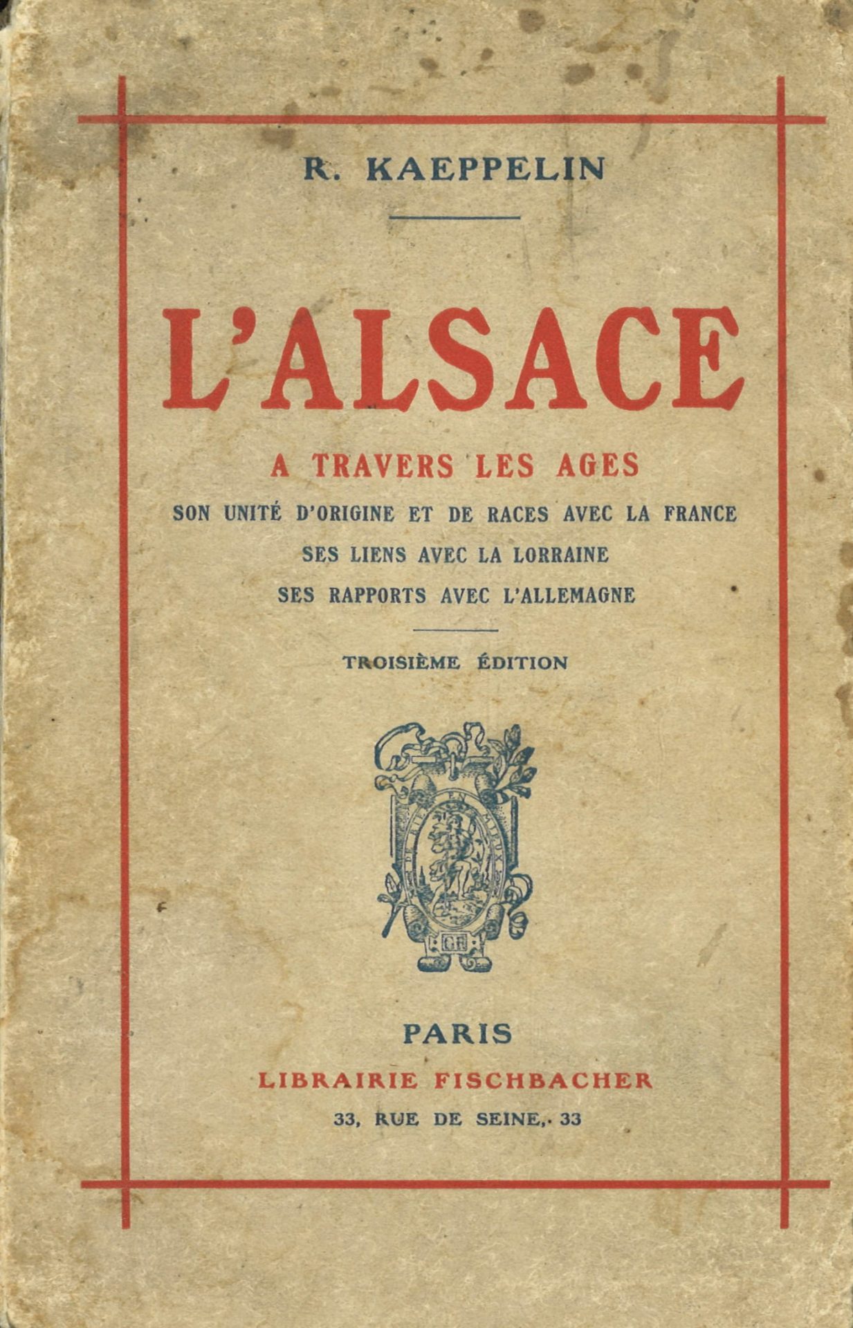 L'Alsace à travers les âges - Son unité d'origine et de races avec la France, ses liens avec la Lorraine, ses rapport avec l'Allemagne