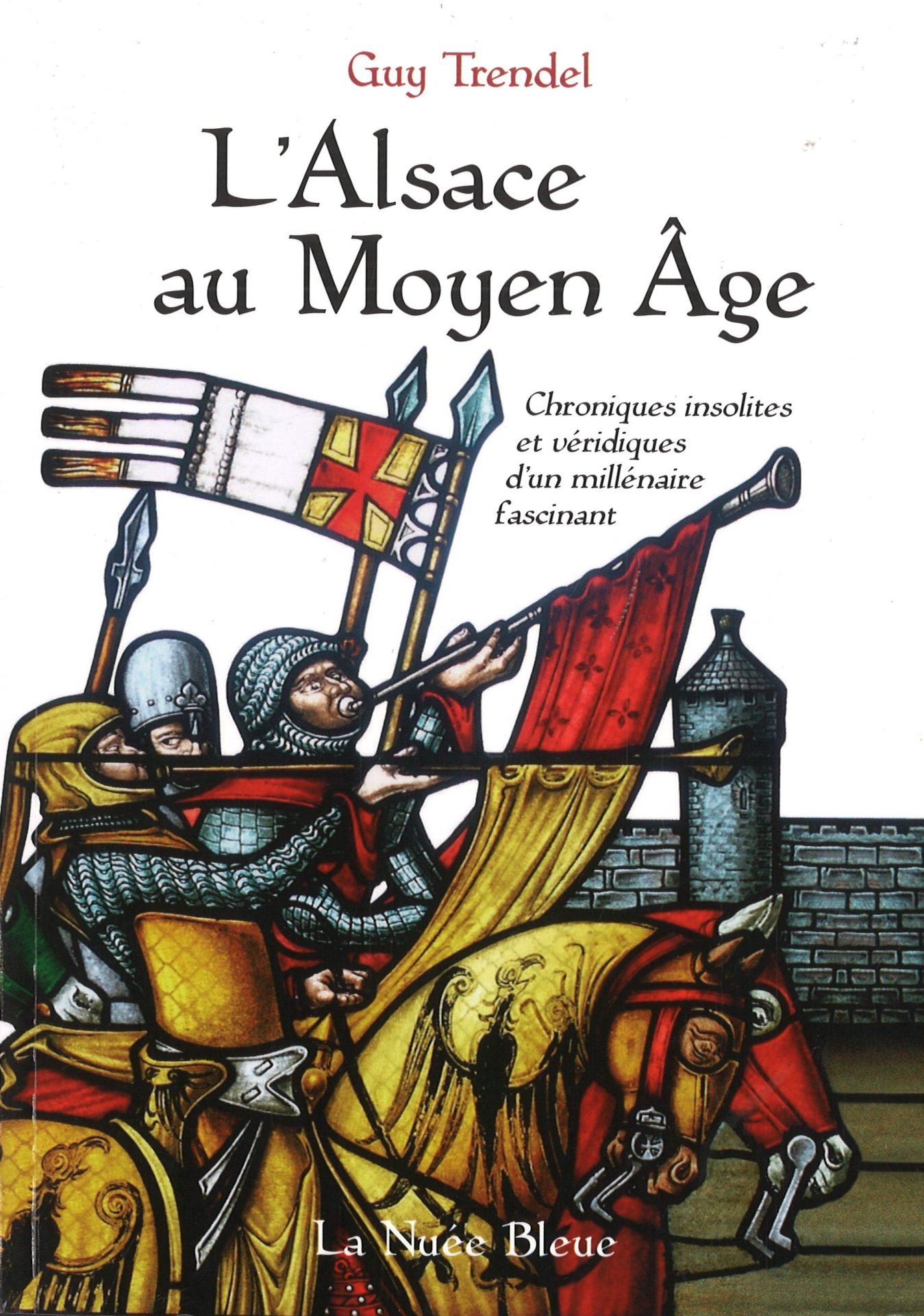 L'Alsace au Moyen Âge - Chroniques insolites et véridiques d'un millénaire fascinant