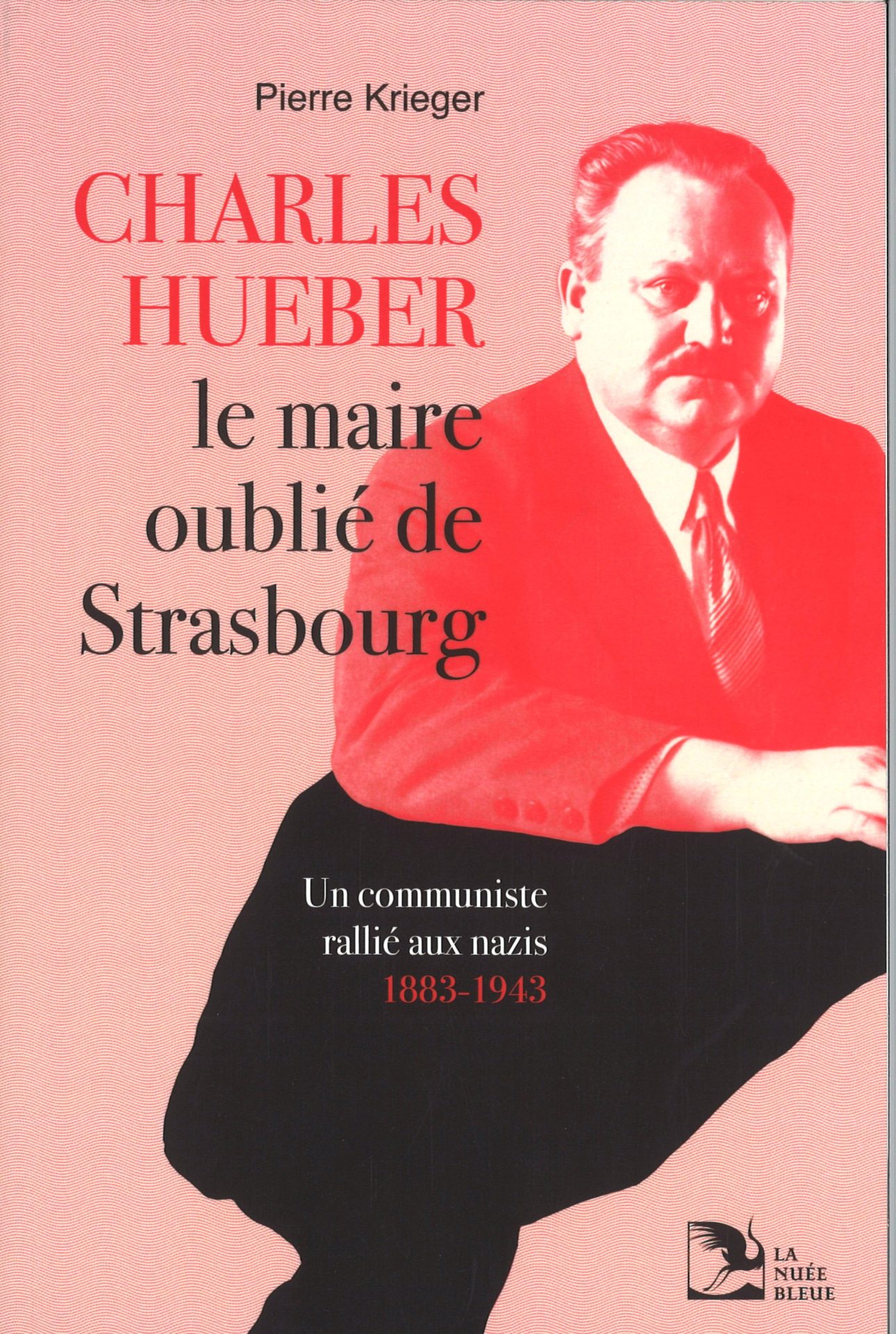 Charles Hueber, le maire oublié de Strasbourg. Un communiste rallié aux nazis