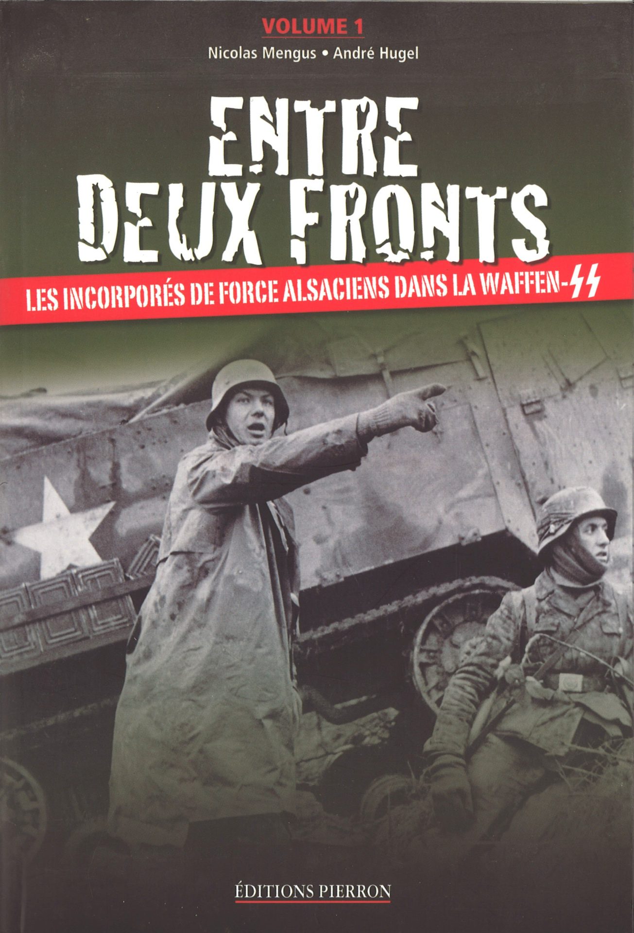 Entre deux fronts - Les incorporés de force alsaciens dans la Waffen-SS - volume 1