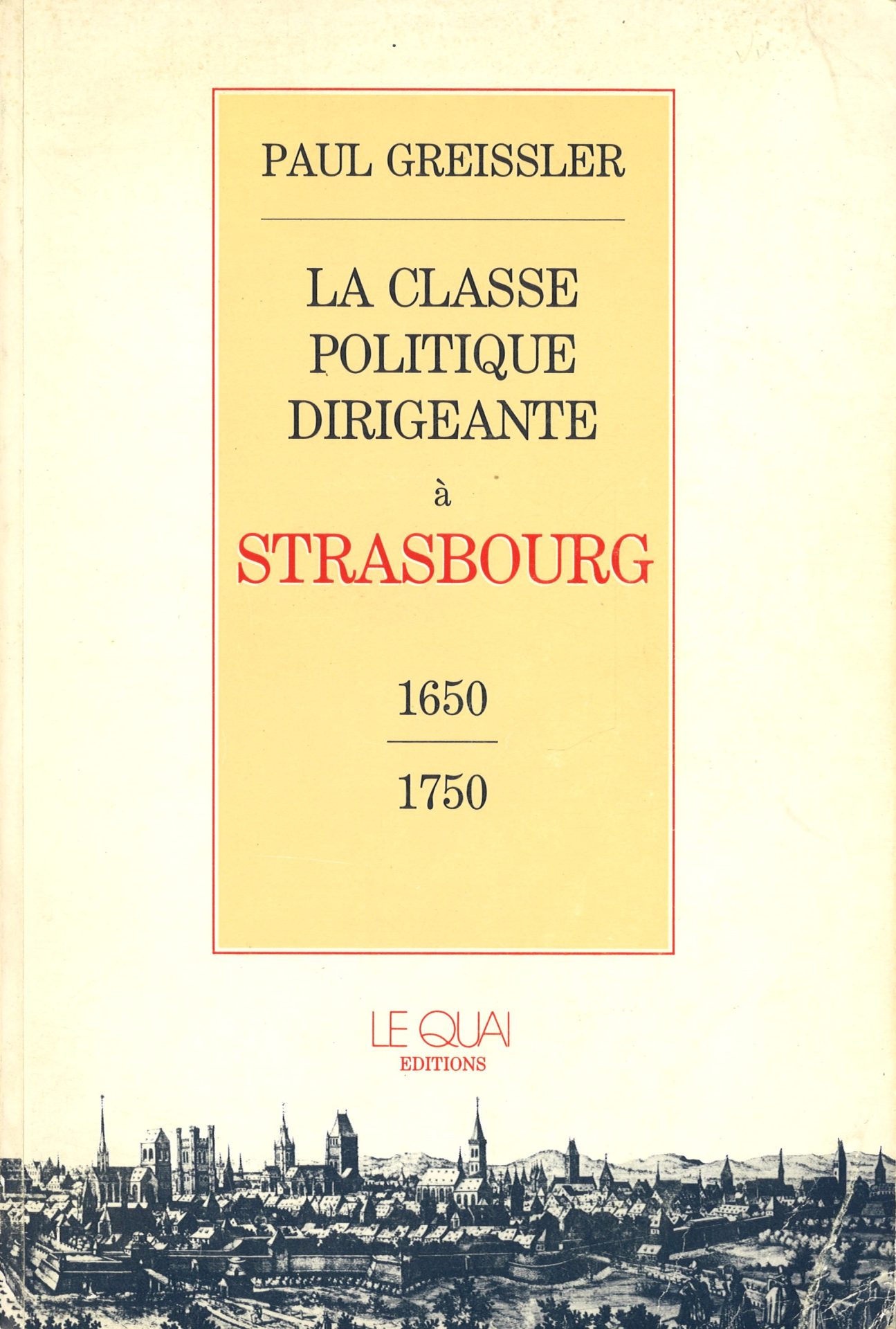 La classe politique dirigeante à Strasbourg 1650-1750 - Société Savante d'Alsace et des Régions de l'Est - Collection "Grandes Publications" Tome 33