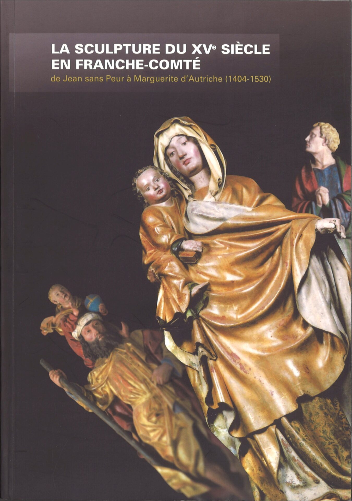 La sculpture du XVe siècle en Franche-Comté - De Jean sans Peur à Marguerite d'Autriche (1404-1530)