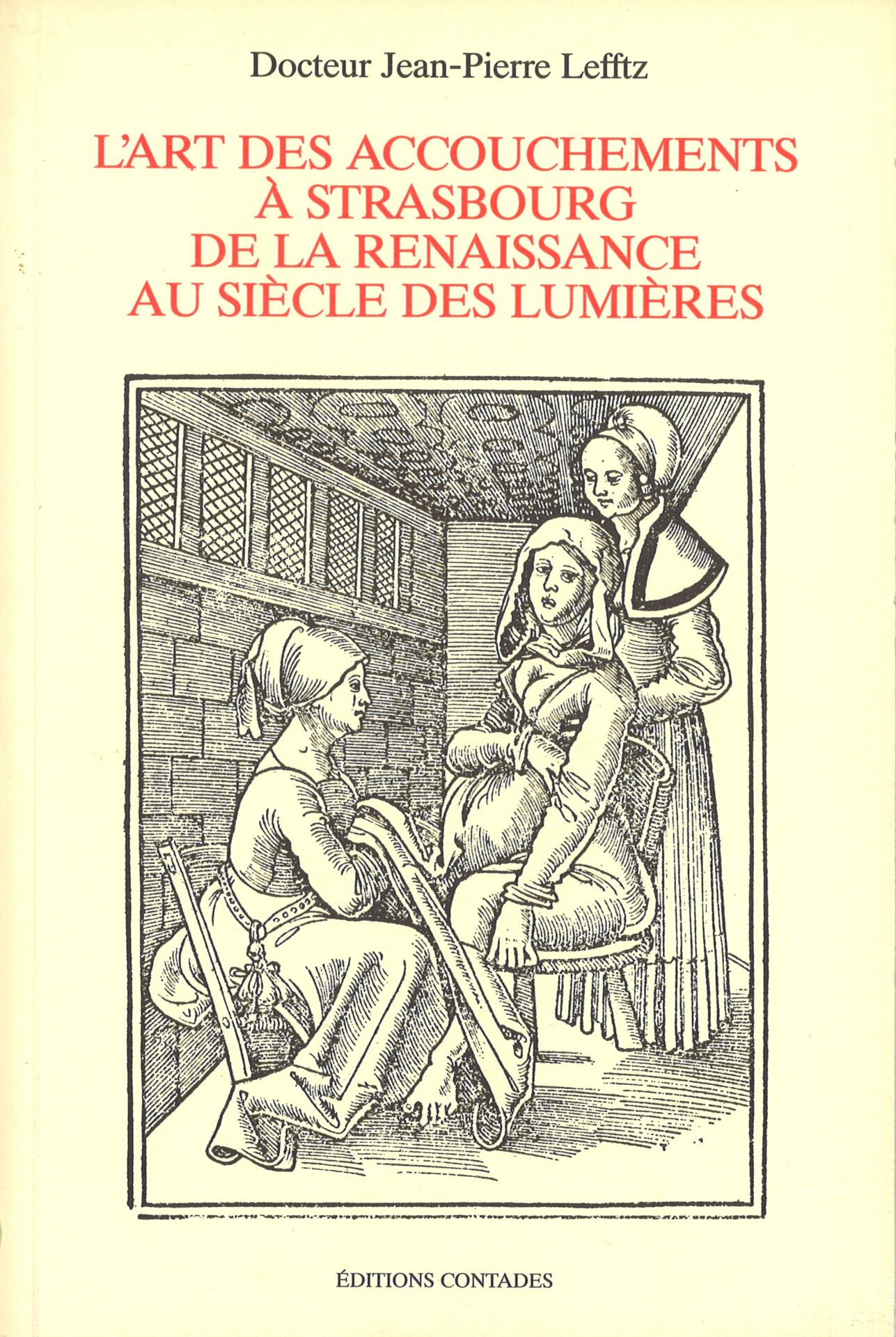L'art des accouchements à Strasbourg de la Renaissance au siècle des Lumières - Société Savante d'Alsace et des régions de l'Est, collection "Grandes Publications" tome 26