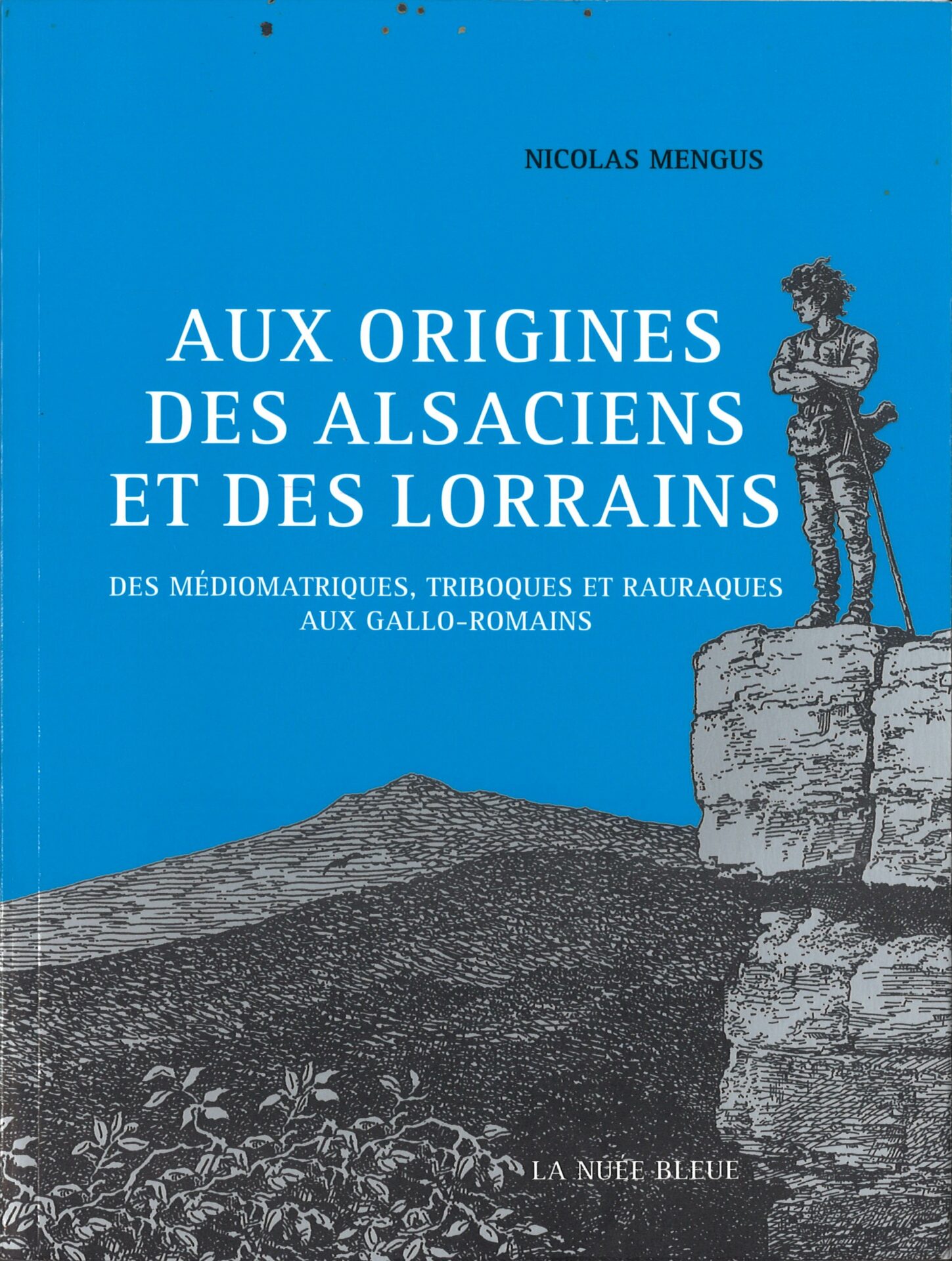 Aux origines des alsaciens et des lorrains - Des médiomatriques, triboques et rauraques aux gallo-romains