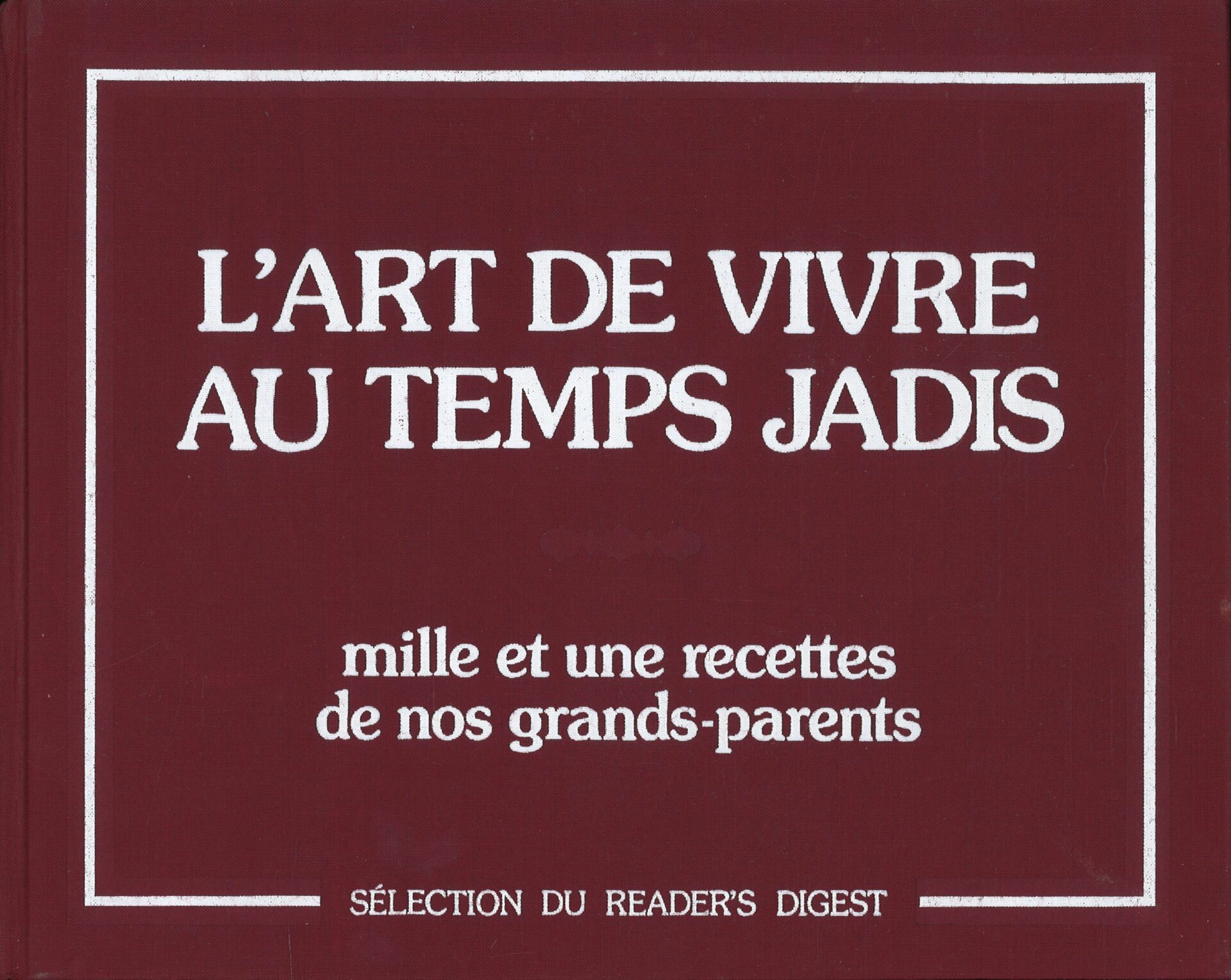 L'art de vivre au temps jadis - Mille et une recettes de nos grands-parents