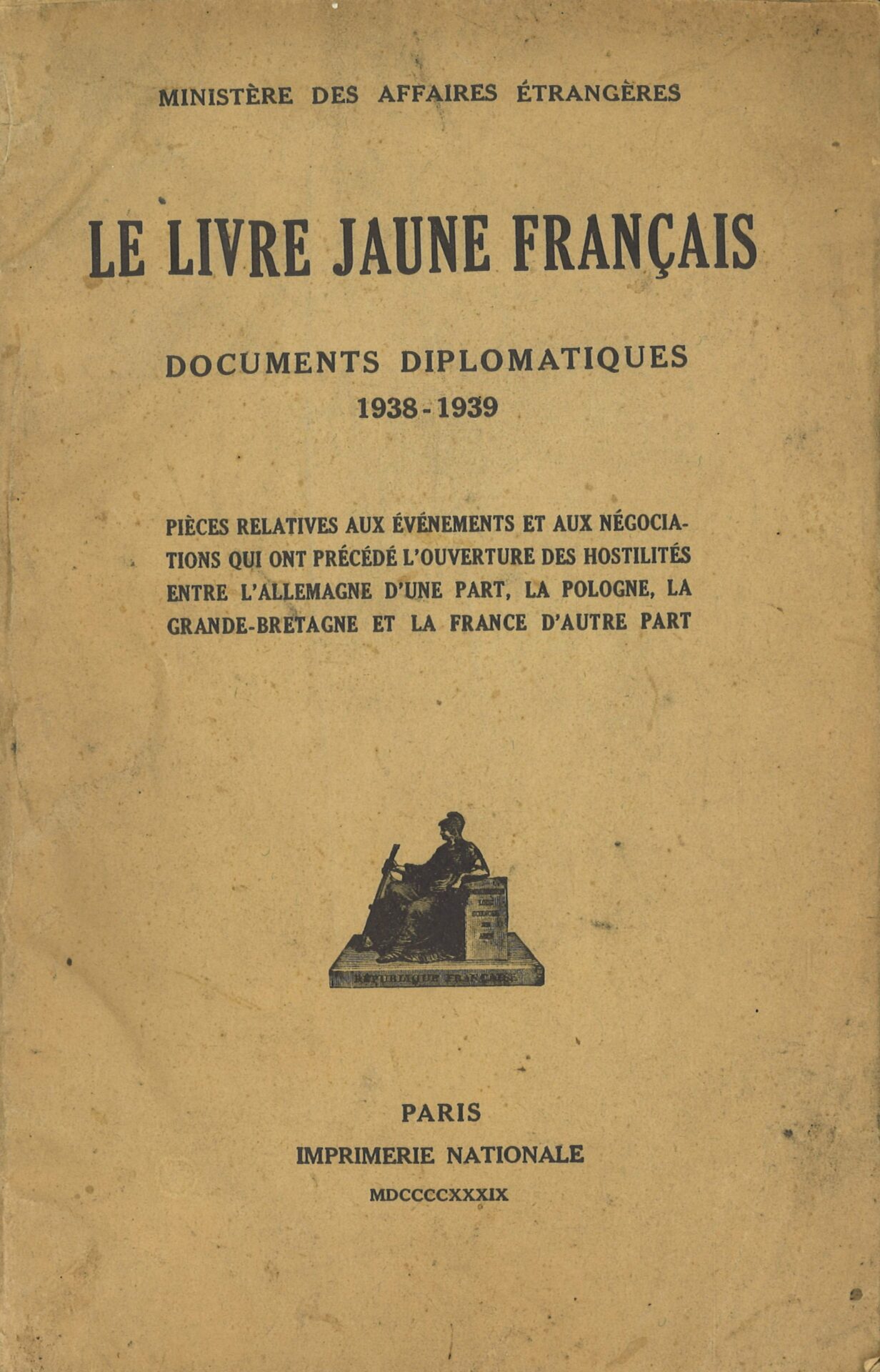 Le livre jaune français – Documents diplomatiques 1938-1939 – Pièces relatives aux événements et aux négociations qui ont précédé l’ouverture des hostilités entre l’Allemagne d’une part, la Pologne, la Grande-Bretagne et la France d’autre part