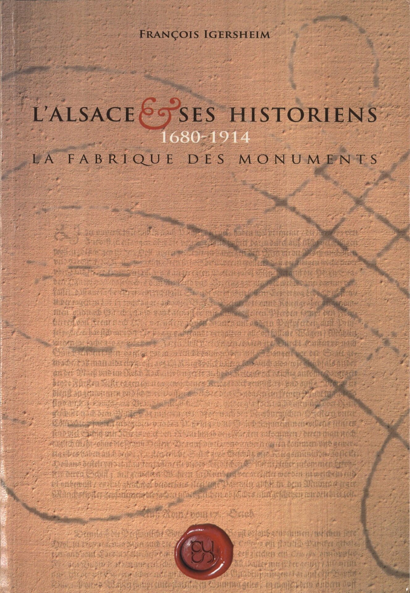 L'Alsace et ses historiens 1680-1914 - La fabrique des monuments