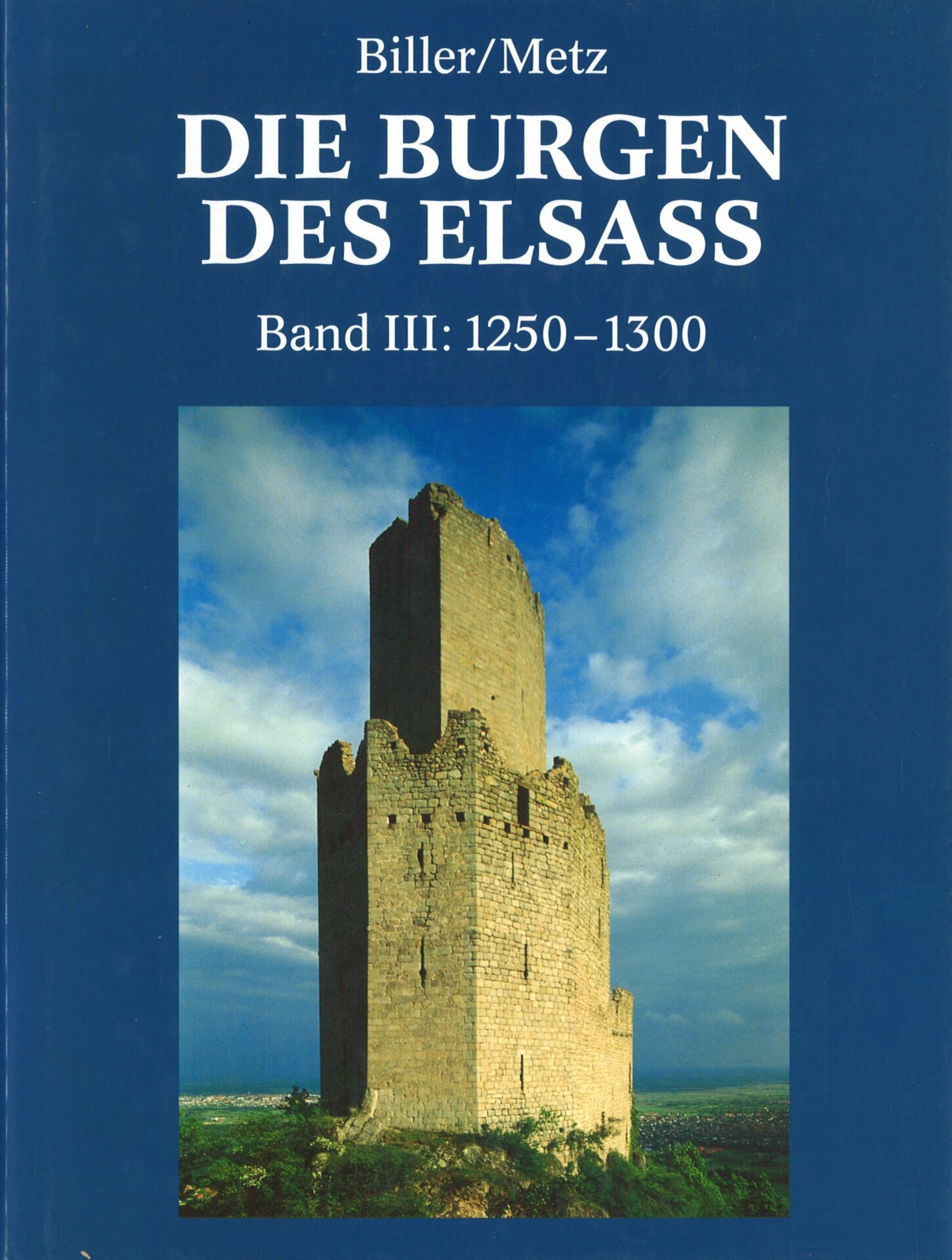 Die Burgen des Elsass - Architektur und Geschichte - Band III : 1250-1300 - Der frühe gotische Burgenbau im Elsass