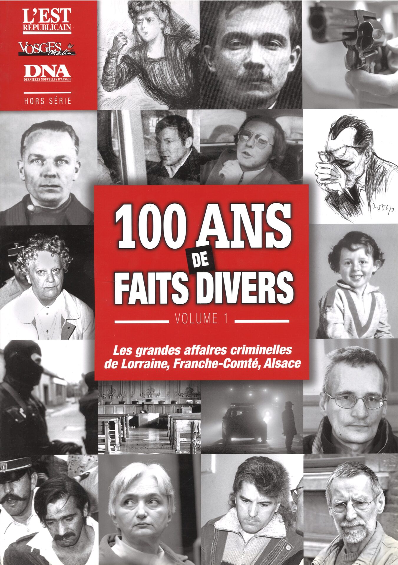 100 ans de faits divers - Volume 1 : Les grandes affaires criminelles de Lorraine, Franche-Comté, Alsace