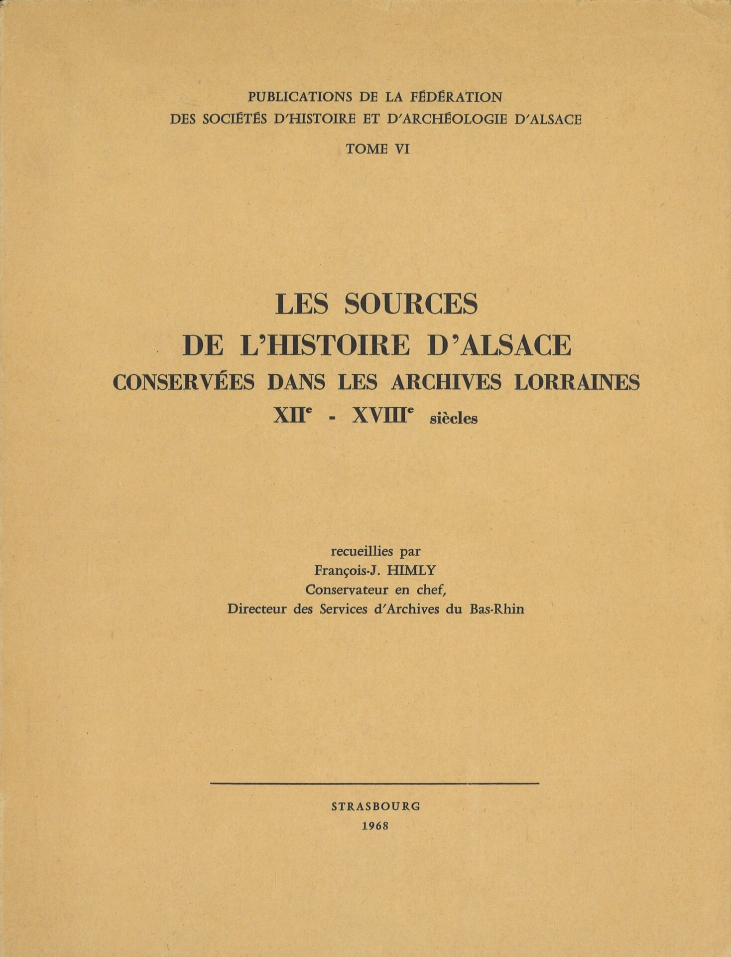 Les sources de l'histoire d'Alsace conservées dans les archives lorraines - XIIe - XVIIIe siècles - Publications de la Fédération des Sociétés d'histoire et d'archéologie d'Alsace Tome VI